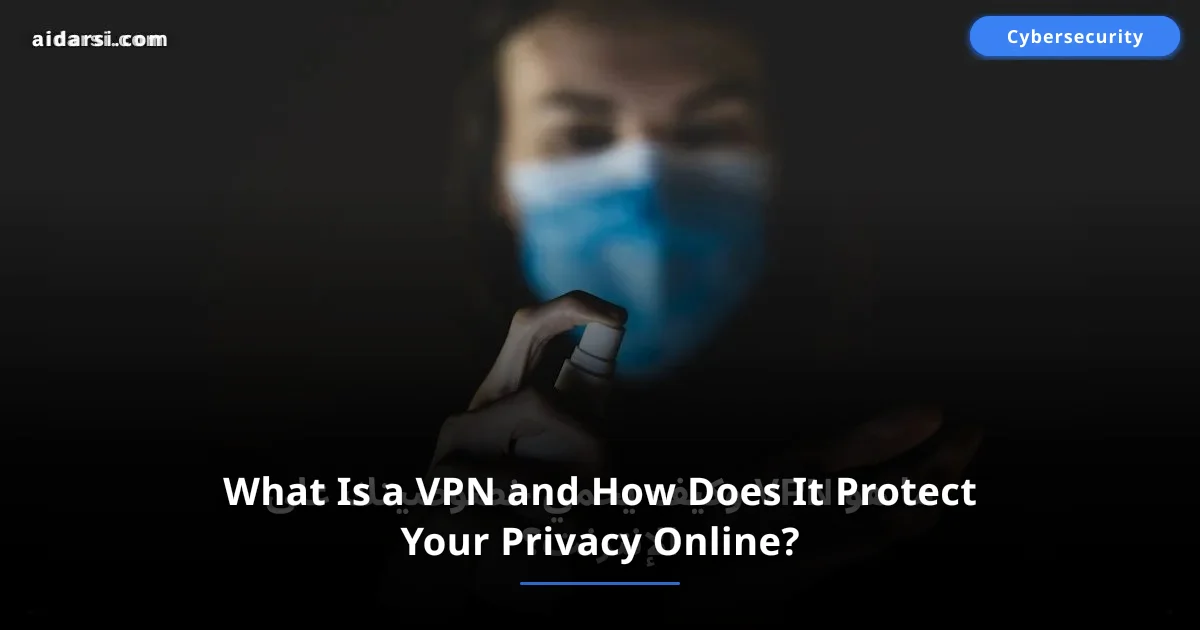 What Is a VPN and How Does It Protect Your Privacy Online?