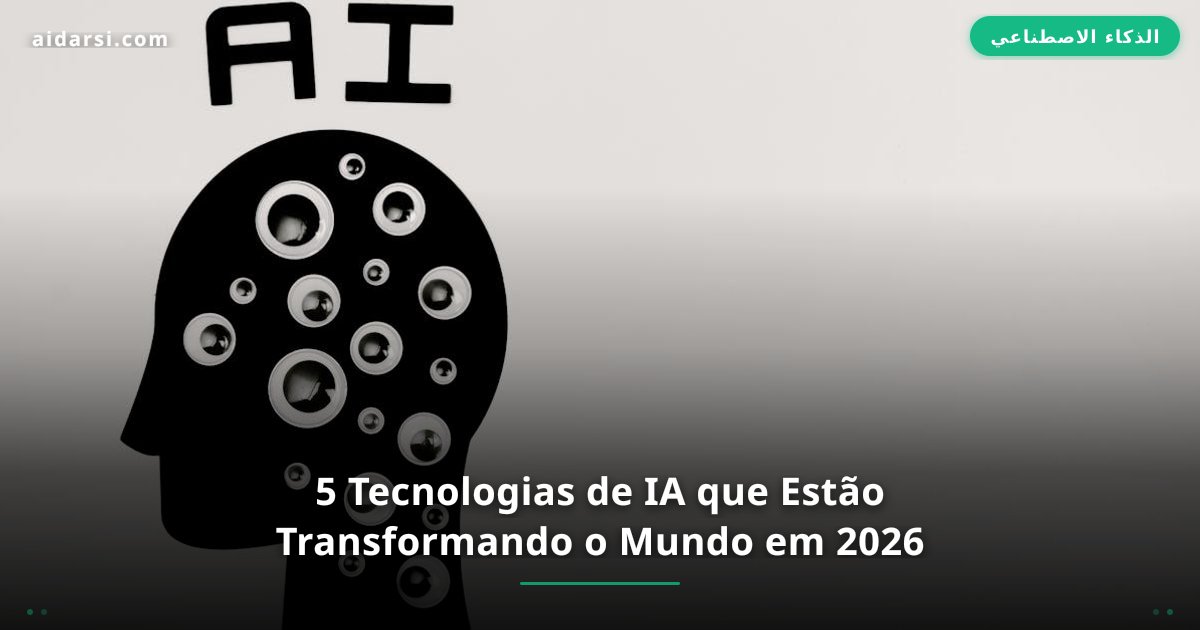 5 Tecnologias de IA que Estão Transformando o Mundo em 2026