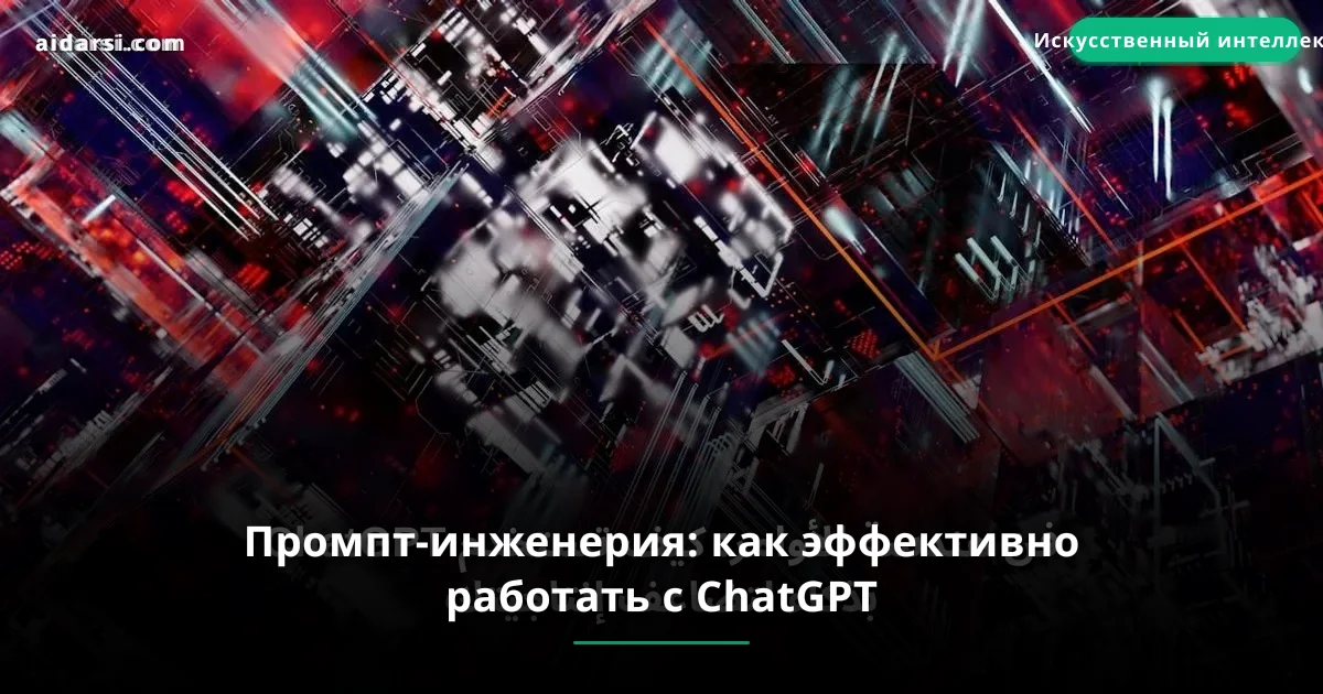 Промпт-инженерия: как эффективно работать с ChatGPT