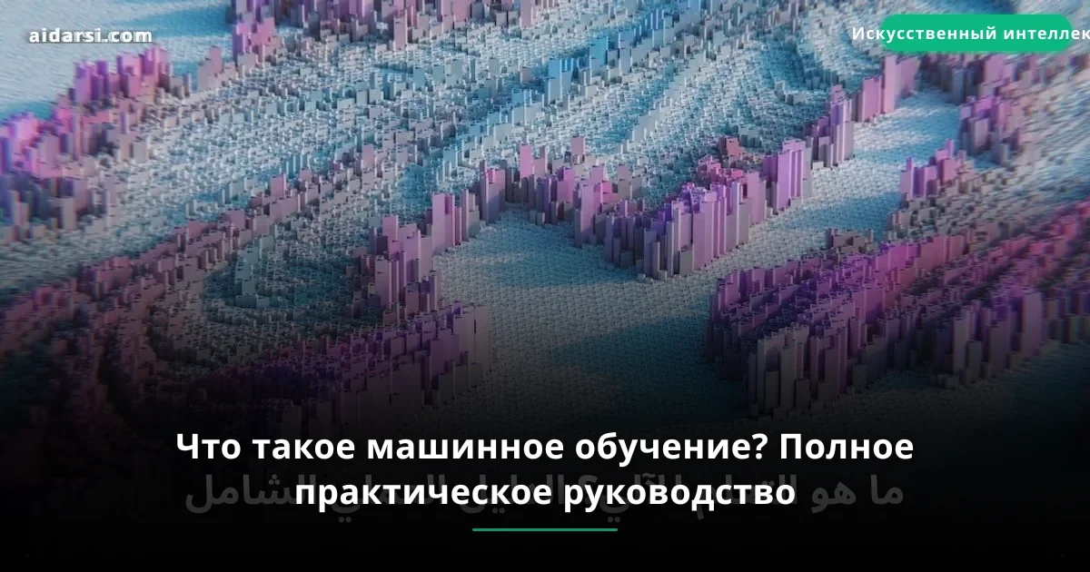 Что такое машинное обучение? Полное практическое руководство