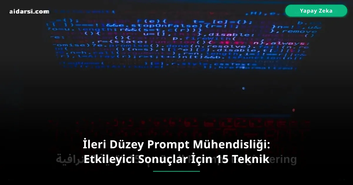 İleri Düzey Prompt Mühendisliği: Etkileyici Sonuçlar İçin 15 Teknik