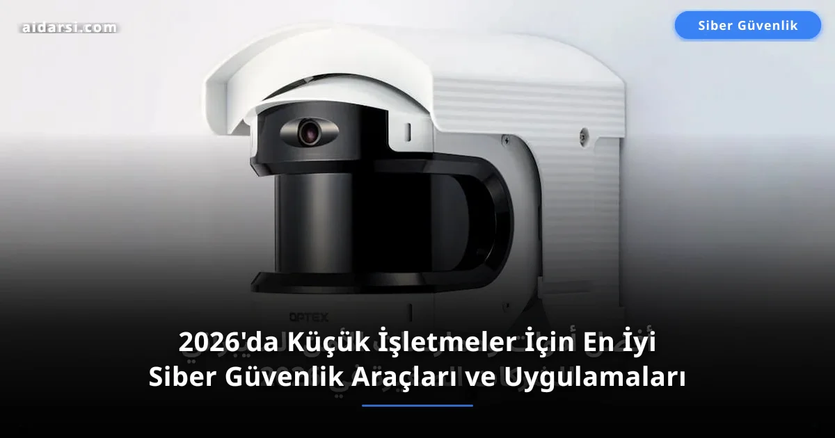 2026'da Küçük İşletmeler İçin En İyi Siber Güvenlik Araçları ve Uygulamaları