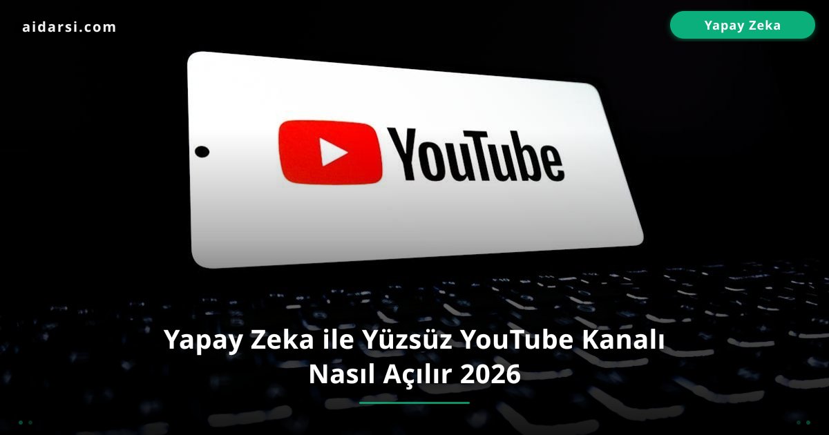 Yapay Zeka ile Yüzsüz YouTube Kanalı Nasıl Kurulur 2026
