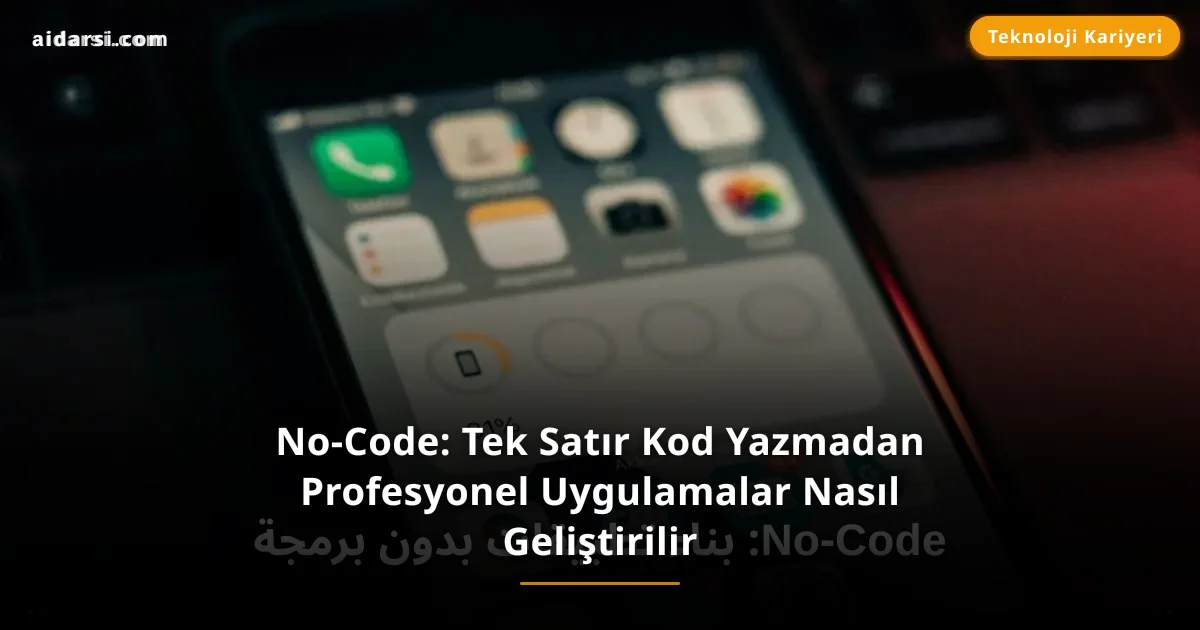No-Code: Tek Satır Kod Yazmadan Profesyonel Uygulamalar Nasıl Geliştirilir