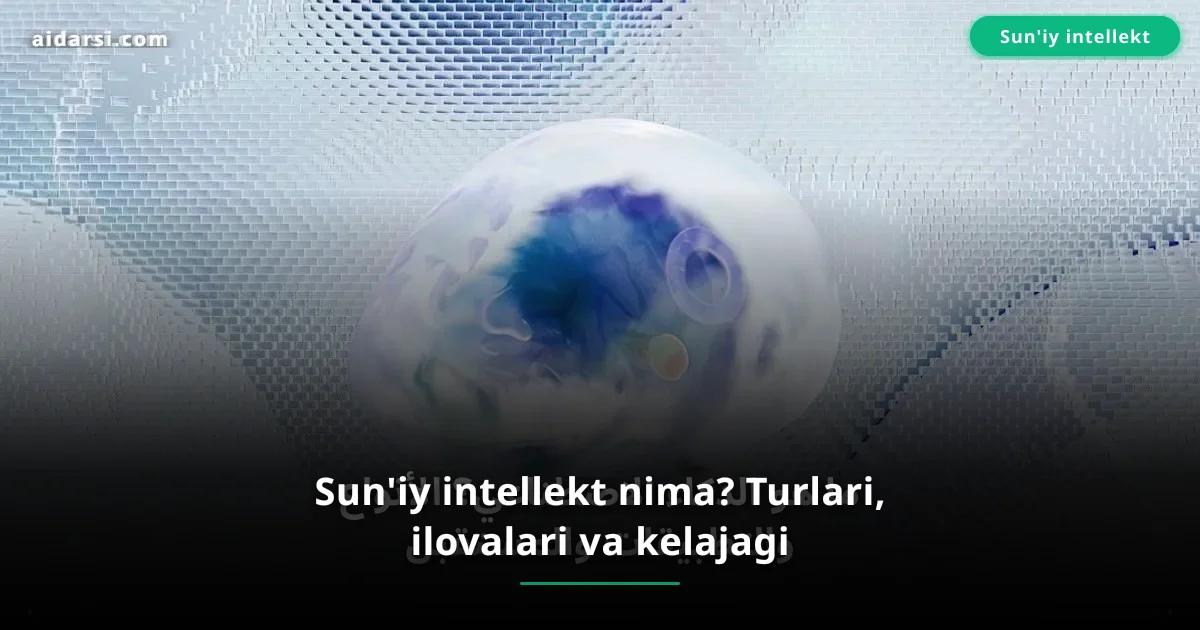 Sun'iy intellekt nima? Turlari, ilovalari va kelajagi