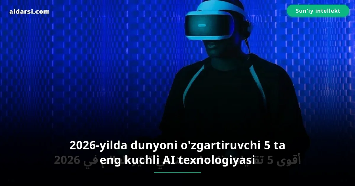 2026-yilda dunyoni o'zgartiruvchi 5 ta eng kuchli AI texnologiyasi