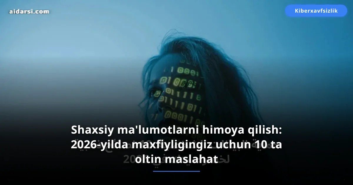 Shaxsiy ma'lumotlarni himoya qilish: 2026-yilda maxfiyligingiz uchun 10 ta oltin maslahat