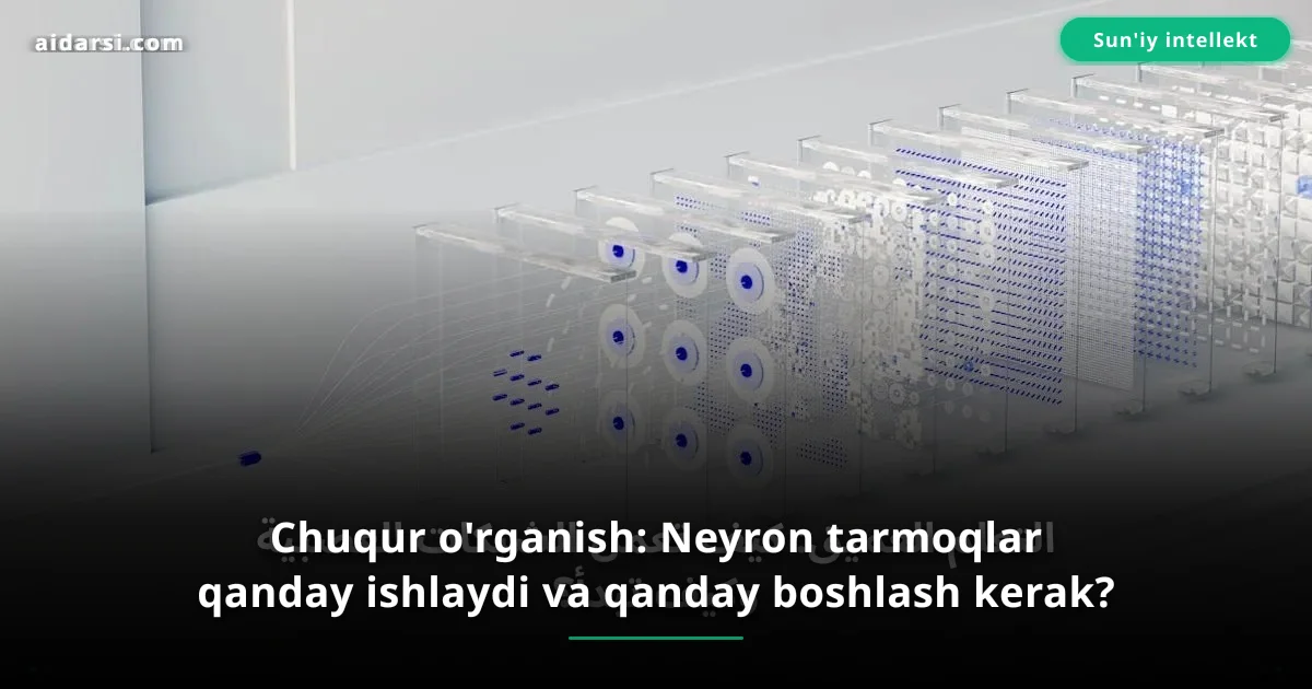Chuqur o'rganish: Neyron tarmoqlar qanday ishlaydi va qanday boshlash kerak?