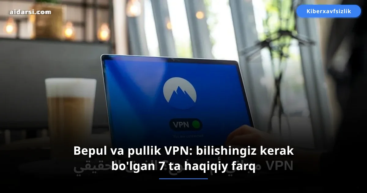 Bepul va pullik VPN: bilishingiz kerak bo'lgan 7 ta haqiqiy farq