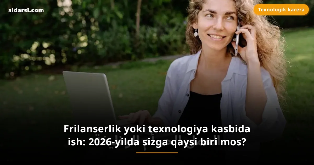 Frilanserlik yoki texnologiya kasbida ish: 2026-yilda sizga qaysi biri mos?