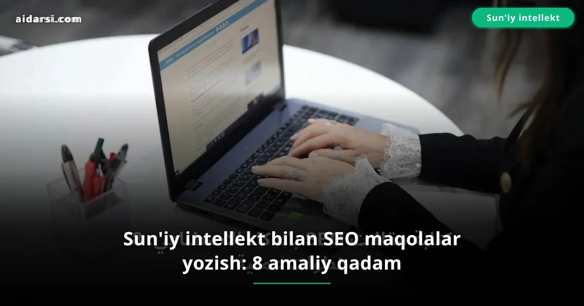 Sun'iy intellekt bilan SEO maqolalar yozish: 8 amaliy qadam