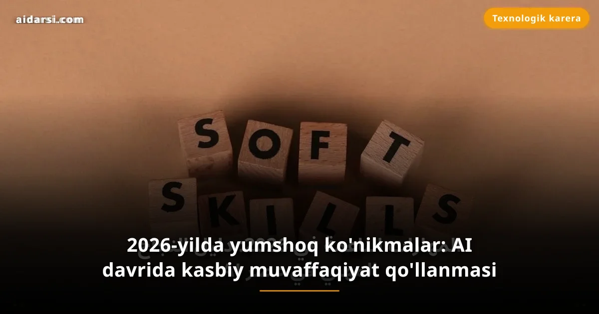 2026-yilda yumshoq ko'nikmalar: AI davrida kasbiy muvaffaqiyat qo'llanmasi