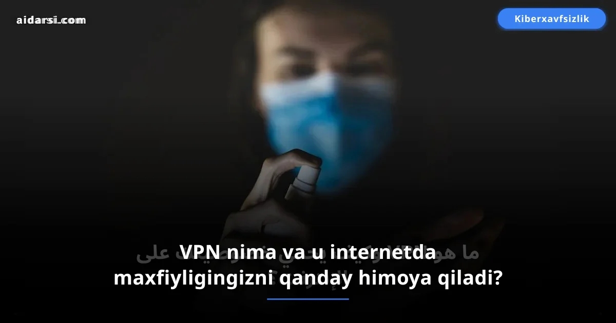 VPN nima va u internetda maxfiyligingizni qanday himoya qiladi?