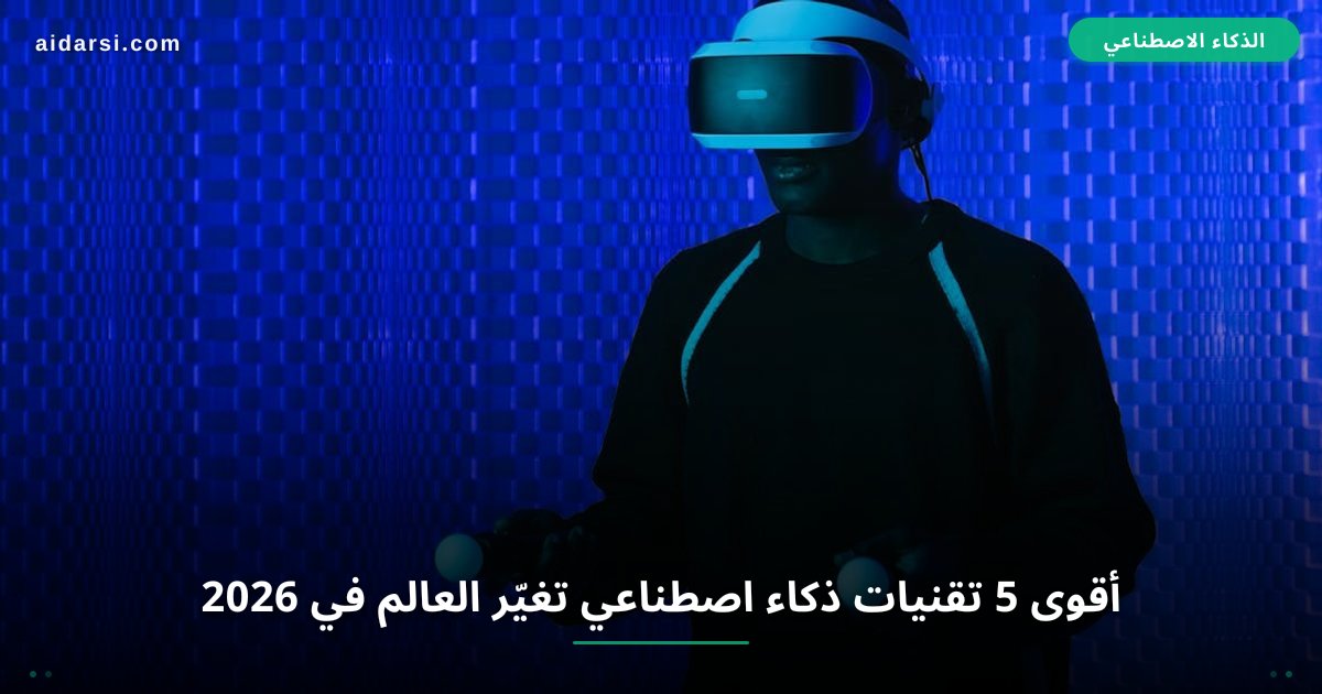 أقوى 5 تقنيات ذكاء اصطناعي تغيّر العالم في 2026