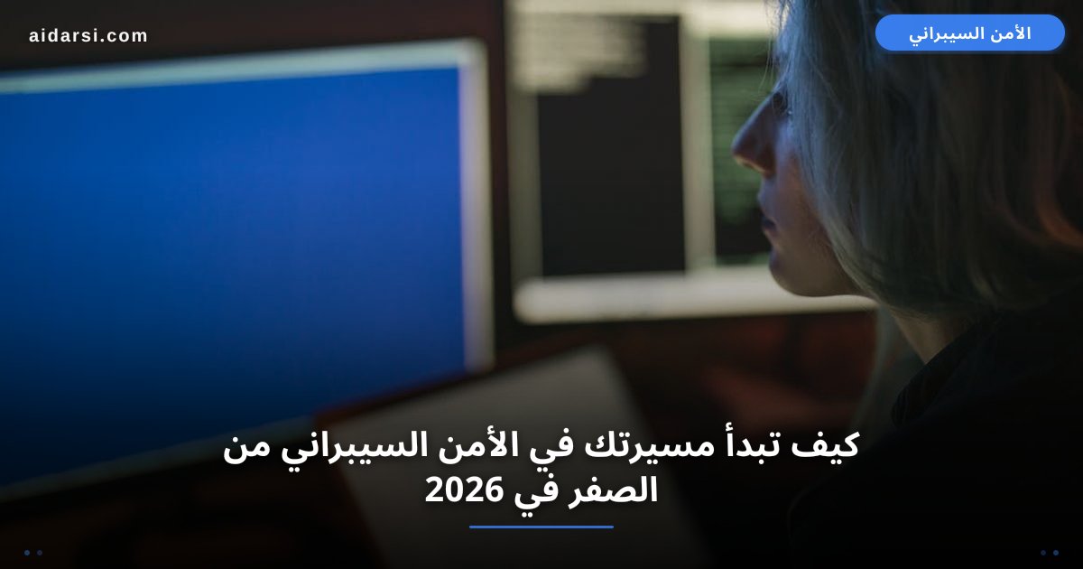 كيف تبدأ مسيرتك في الأمن السيبراني من الصفر في 2026