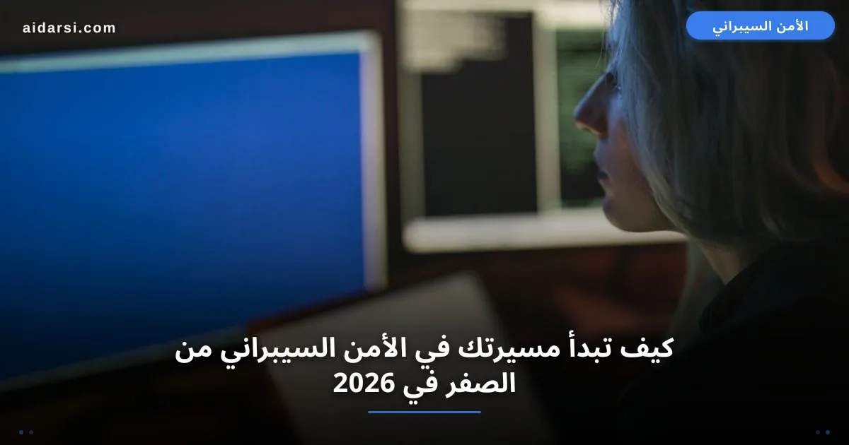 كيف تبدأ مسيرتك في الأمن السيبراني من الصفر في 2026