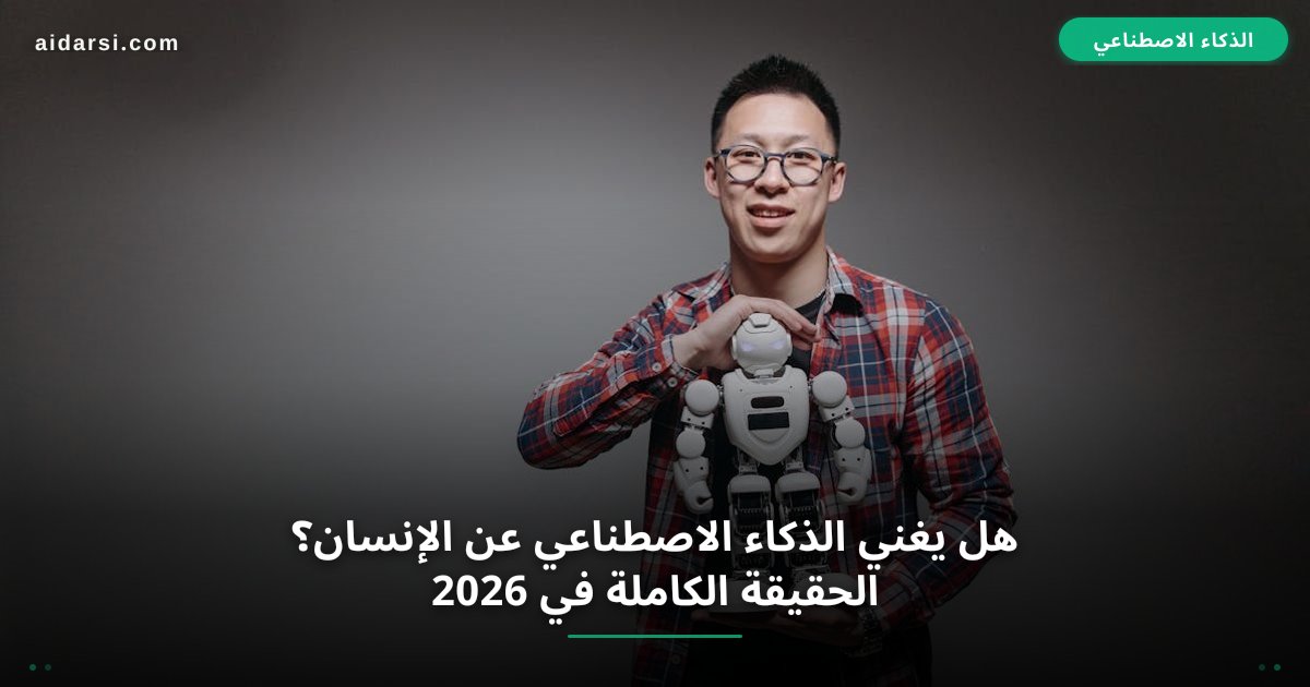 هل يغني الذكاء الاصطناعي عن الإنسان؟ الحقيقة الكاملة في 2026